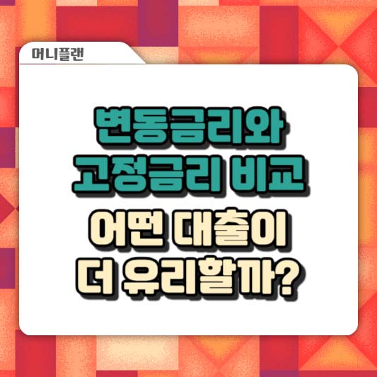 변동금리와 고정금리 비교, 어떤 대출이 더 유리할까?