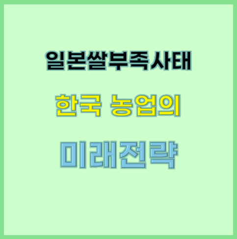 일본 쌀 부족 사태로 본 교훈과 한국 농업의 미래 전략