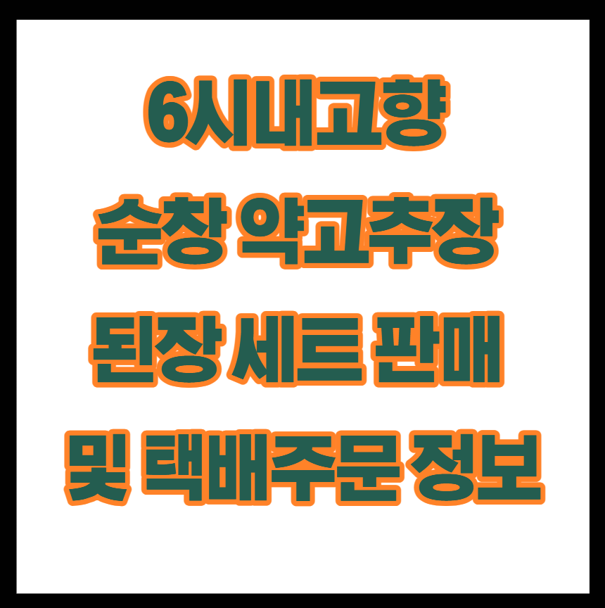 6시내고향 순창 약고추장 된장 장아찌 장류특구｜세트 판매 및 택배주문 정보