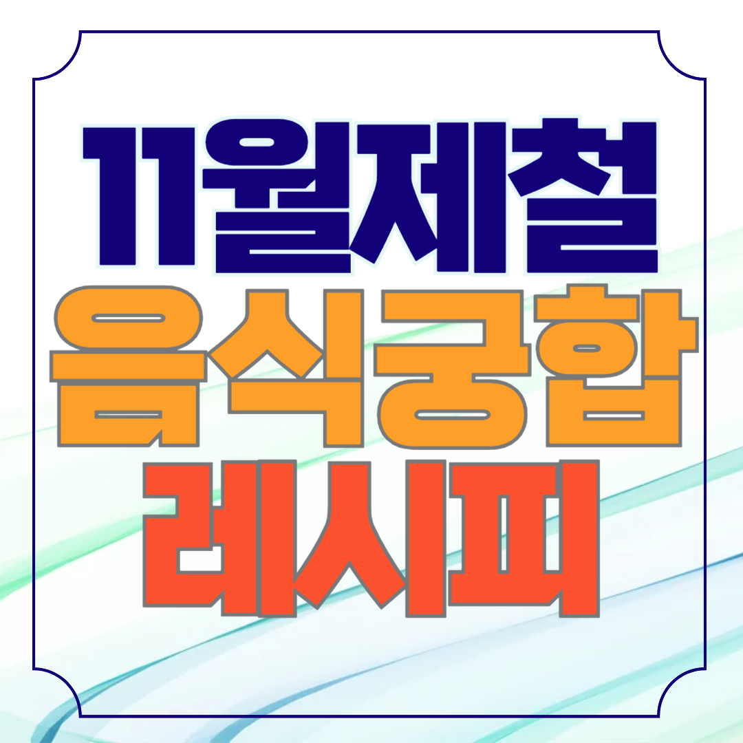 11월 제철 음식 궁합이 좋은 레시피 10가지