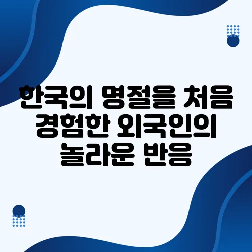 한국의 명절을 처음 경험한 외국인의 놀라운 반응