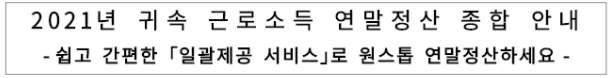 2021년 귀속 근로소득 연말정산 종합 안내
