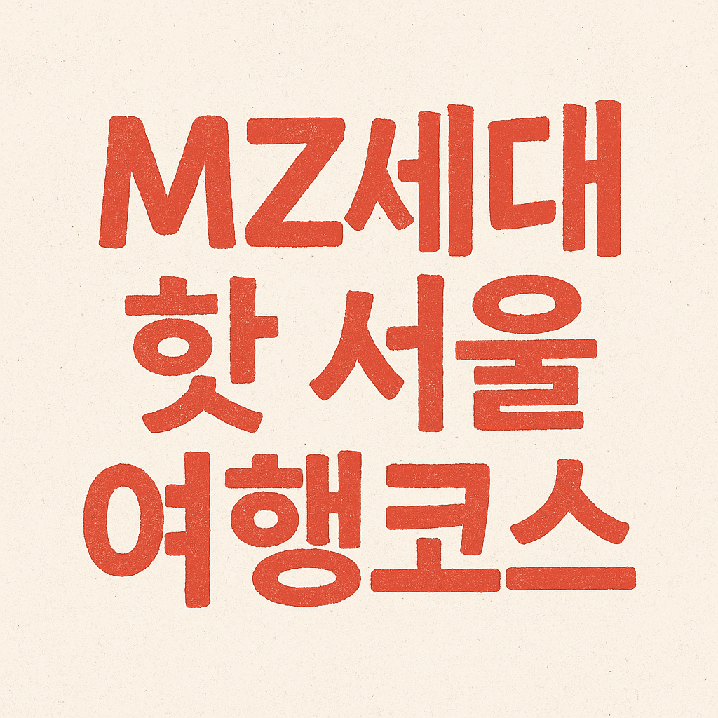 MZ세대 서울 여행 코스
