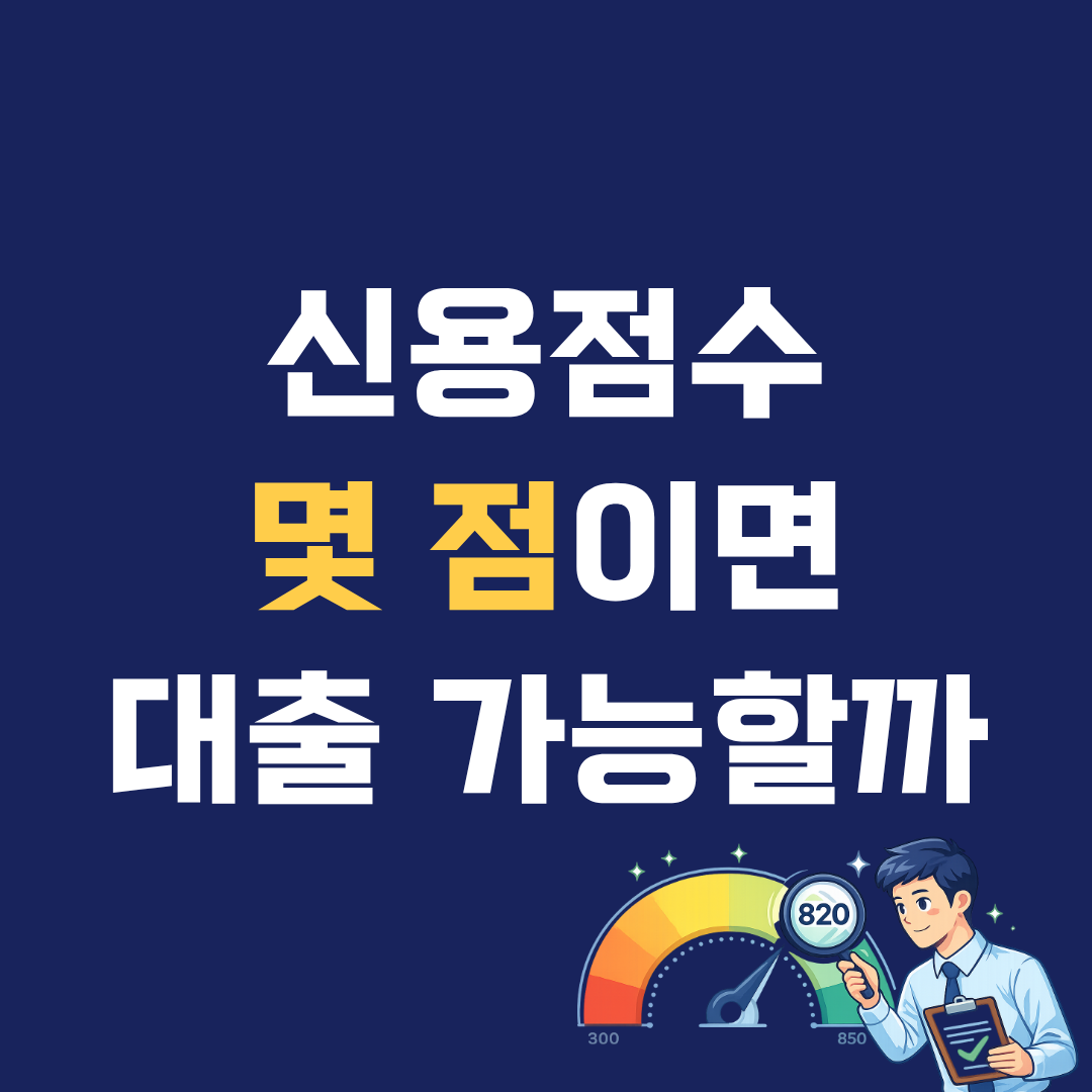 신용점수 몇 점이면 대출 가능할까? 은행 심사 기준 실제 정리