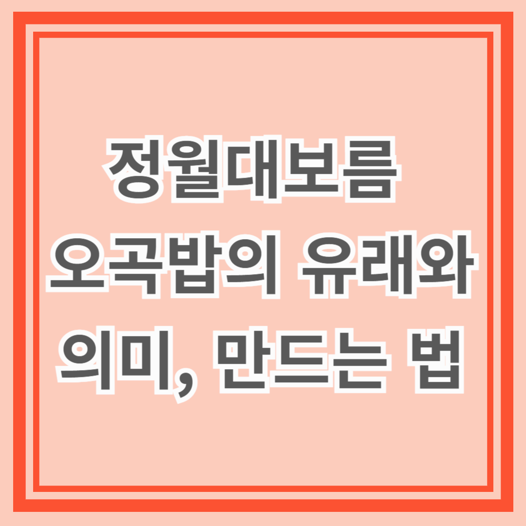 정월대보름 오곡밥의 유래와 의미, 만드는 법까지 총정리