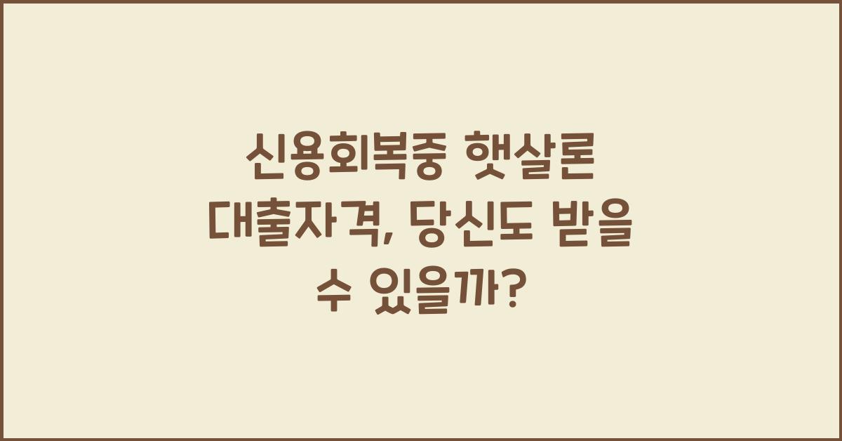 신용회복중 햇살론 대출자격
