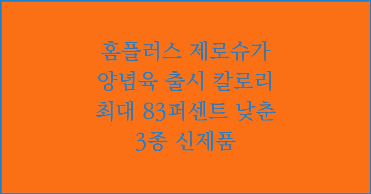홈플러스 제로슈가 양념육 출시 칼로리 최대 83퍼센트 낮춘 3종 신제품