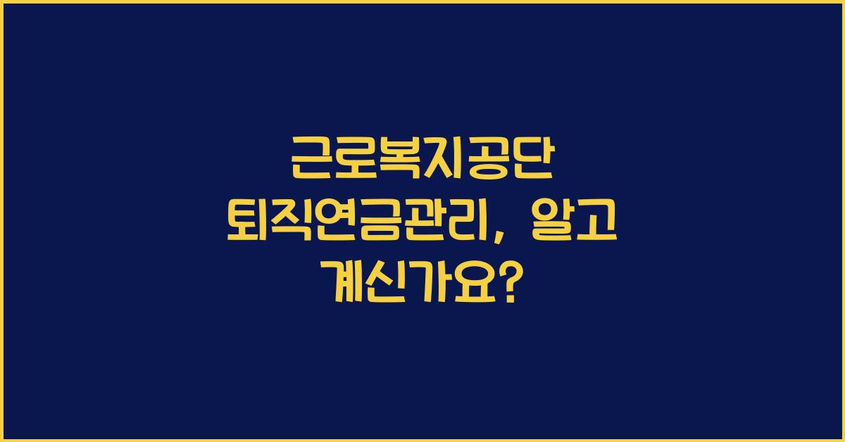 근로복지공단 퇴직연금관리