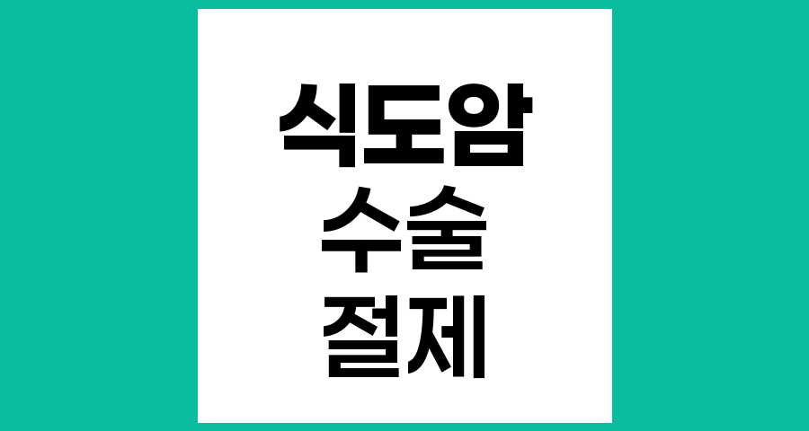 식도암 수술의 과정과 방법, 식도 절제술 이해하기