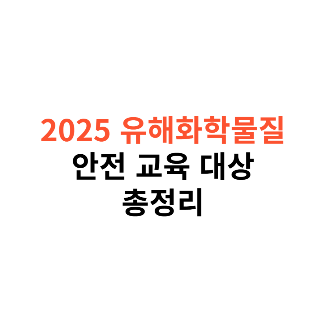 2025년 유해화학물질 안전교육 대상