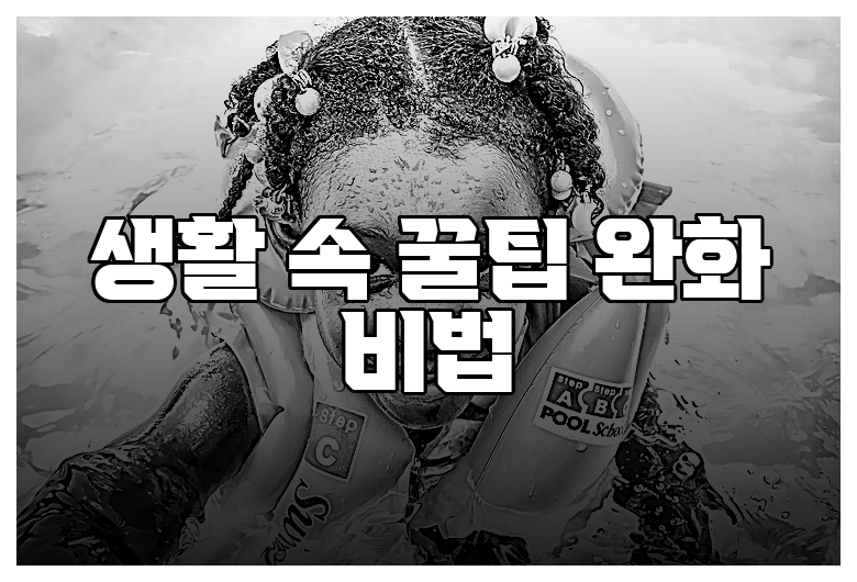 생활 속 꿀팁 완화 비법