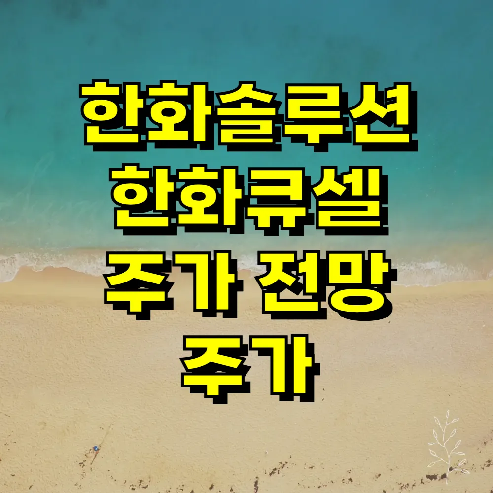 한화솔루션 한화큐셀 주가 전망 주가