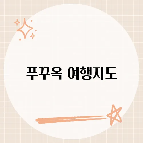 푸꾸옥 여행지도, 베트남의 숨겨진 보석을 탐험하다