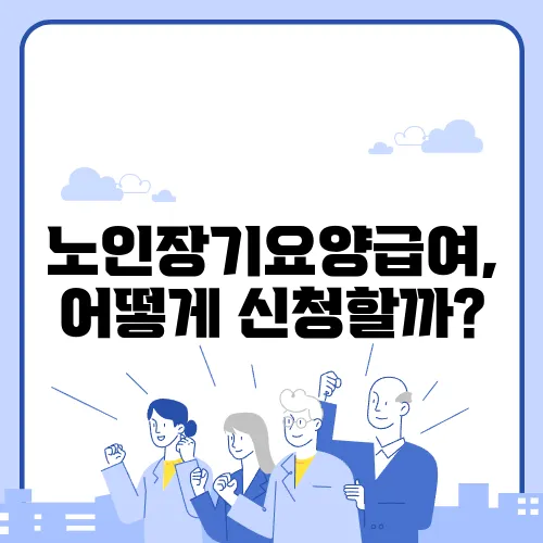 노인장기요양급여, 어떻게 신청할까?