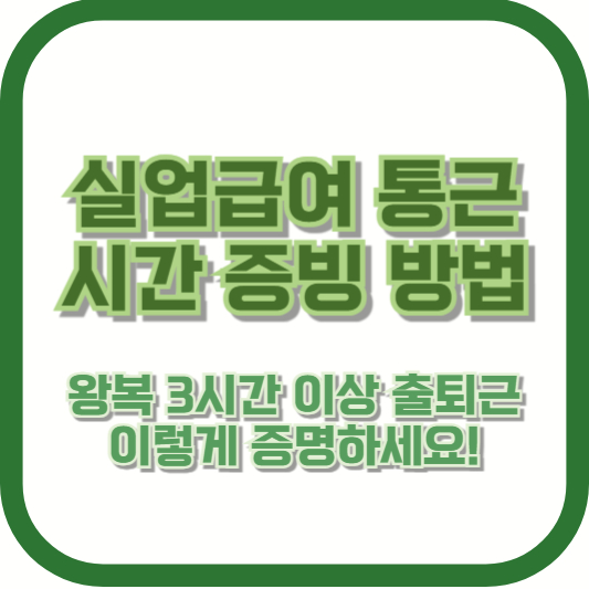 실업급여 통근 시간 증빙 방법: 왕복 3시간 이상 출퇴근, 이렇게 증명하세요!