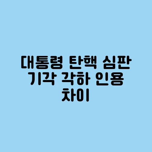 대통령 탄핵 심판 기각 각하 인용 차이