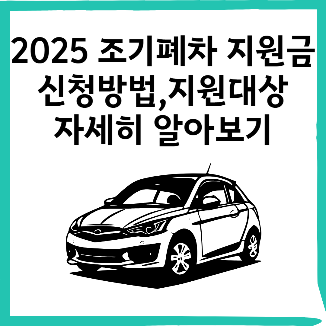 2025년 조기폐차 지원금 총정리! 신청 방법부터 지원 대상까지