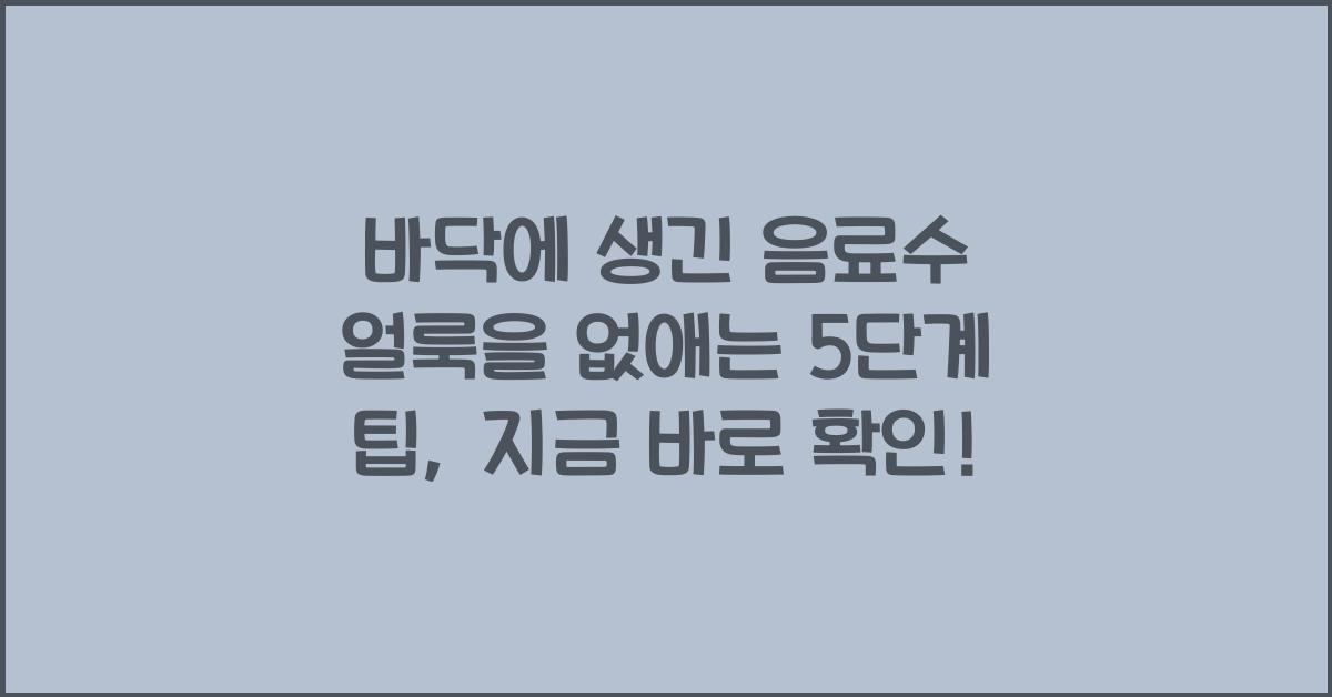 바닥에 생긴 음료수 얼룩을 없애는 5단계 팁