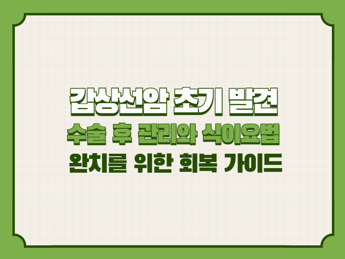 갑상선암 초기 발견 시 수술 후 관리와 식이요법 &ndash; 완치를 위한 회복 가이드