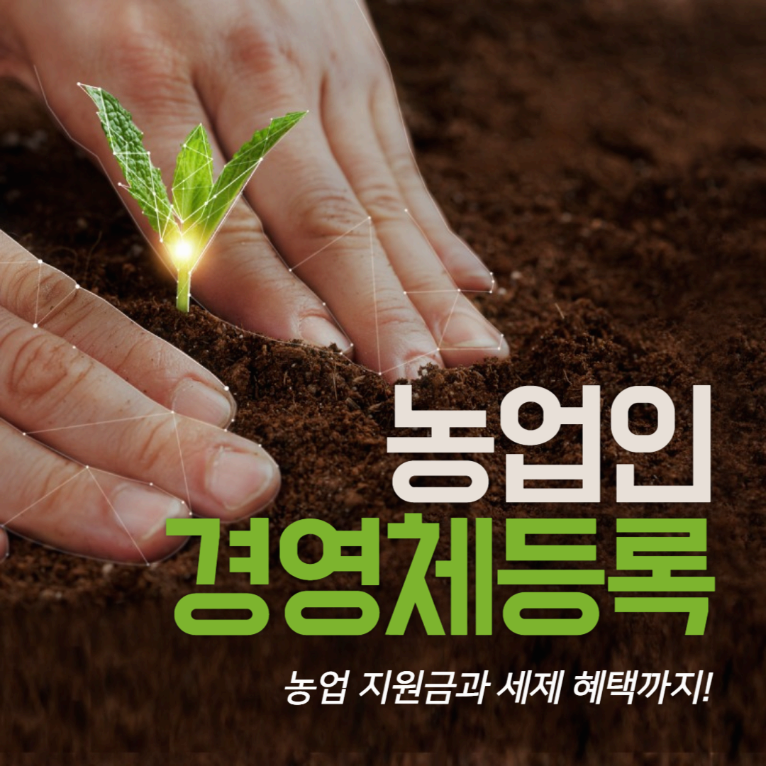 농업경영체 등록 조건, 절차, 혜택 총정리! 농업 지원금과 세제 혜택까지