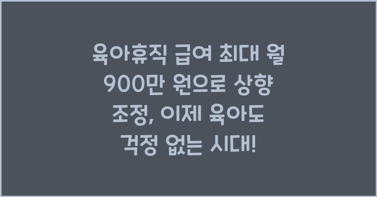 육아휴직 급여 최대 월 900만 원으로 상향 조정
