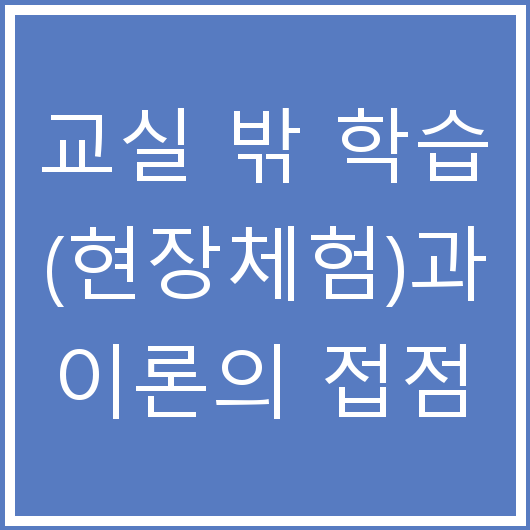교실 밖 학습(현장체험)과 이론의 접점