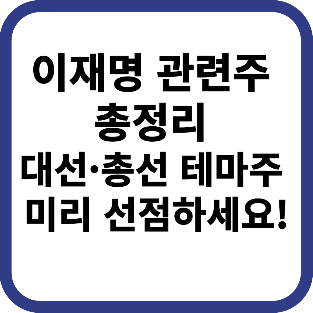 이재명 관련주 총정리 대선·총선 테마주