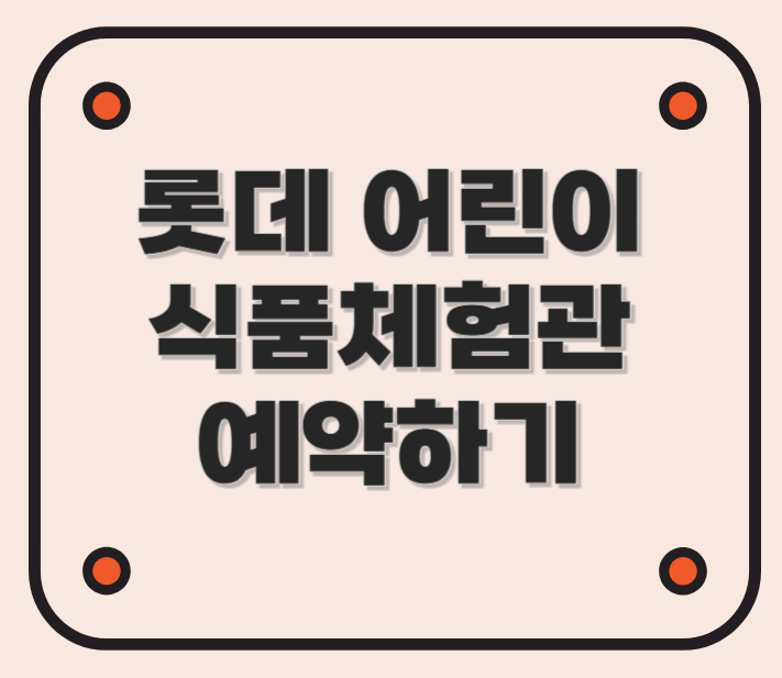 롯데 어린이 식품체험관 예약하기