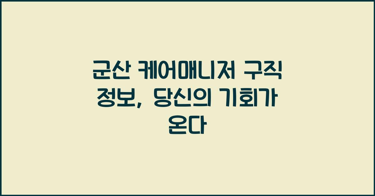 군산 케어매니저 구직 정보