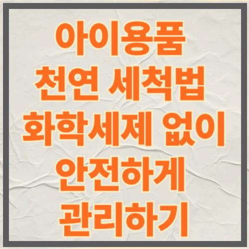 아이용품 천연 세척법|화학세제 없이 안전하게 관리하기