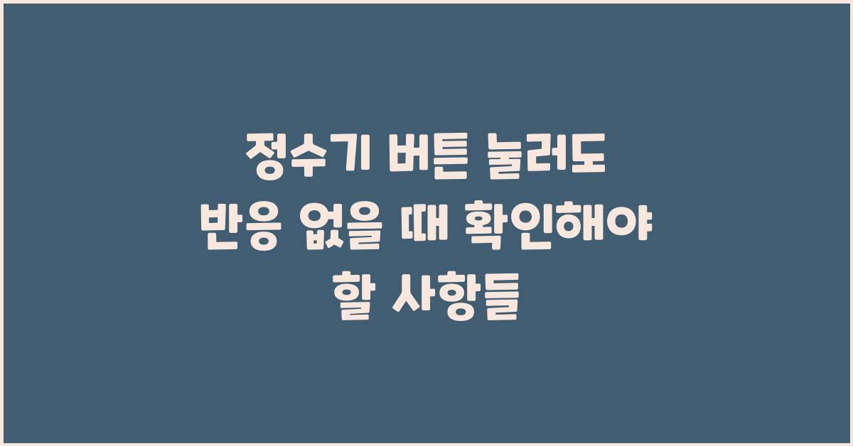 정수기 버튼 눌러도 반응 없을 때
