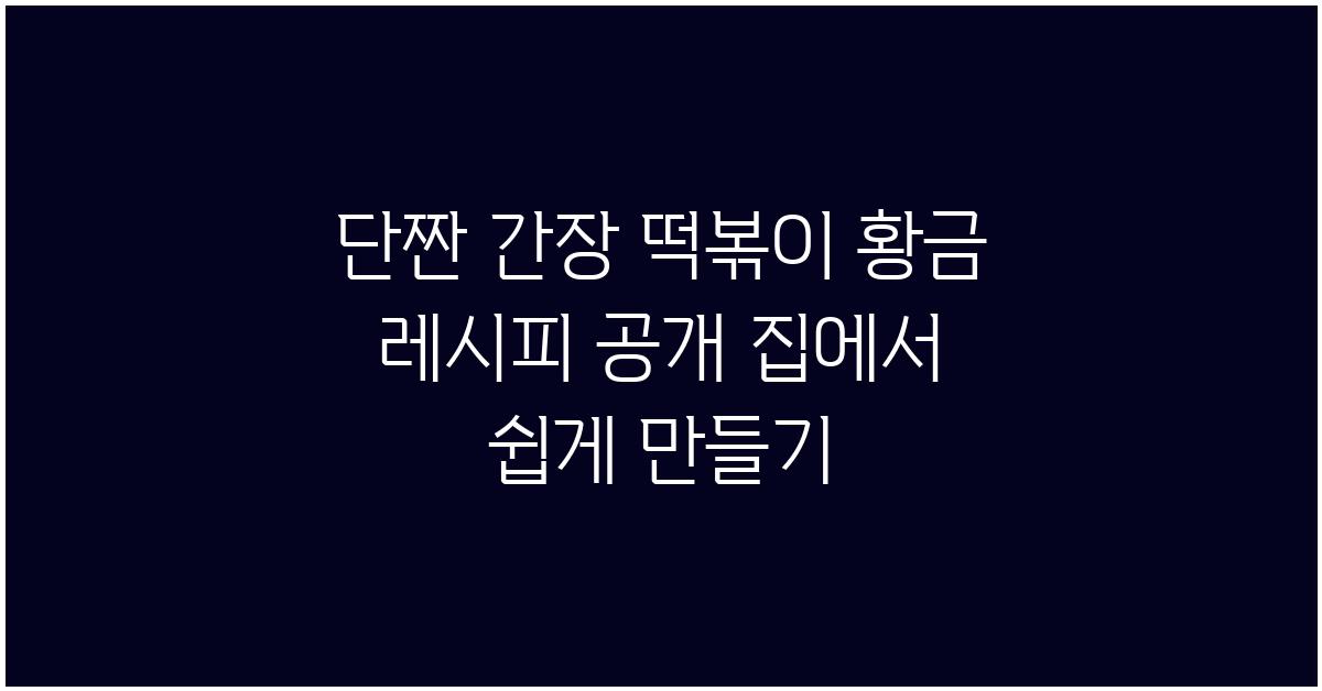 단짠 간장 떡볶이 황금 레시피