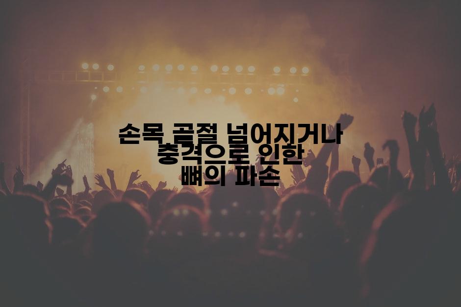 손목 골절 넘어지거나 충격으로 인한 뼈의 파손