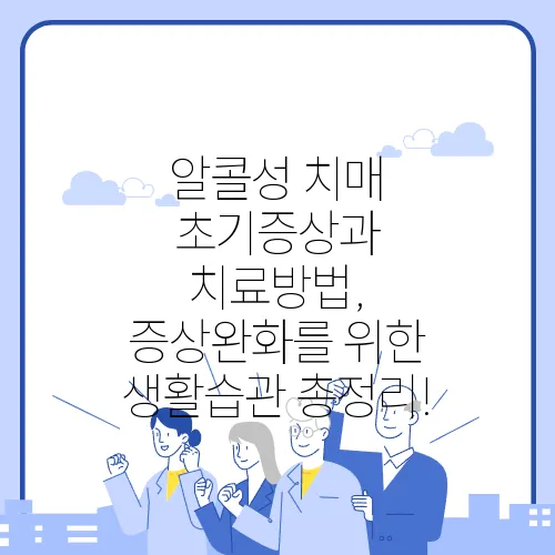 알콜성 치매 초기증상과 치료방법, 증상완화를 위한 생활습관 총정리!
