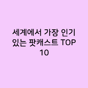 세계에서 가장 인기 있는 팟캐스트 TOP 10