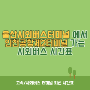 울산시외버스터미널에서 인천공항제2터미널 가는 시외버스 시간표 최신정보