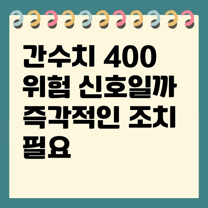 간수치 400 위험 신호일까 즉각적인 조치 필요