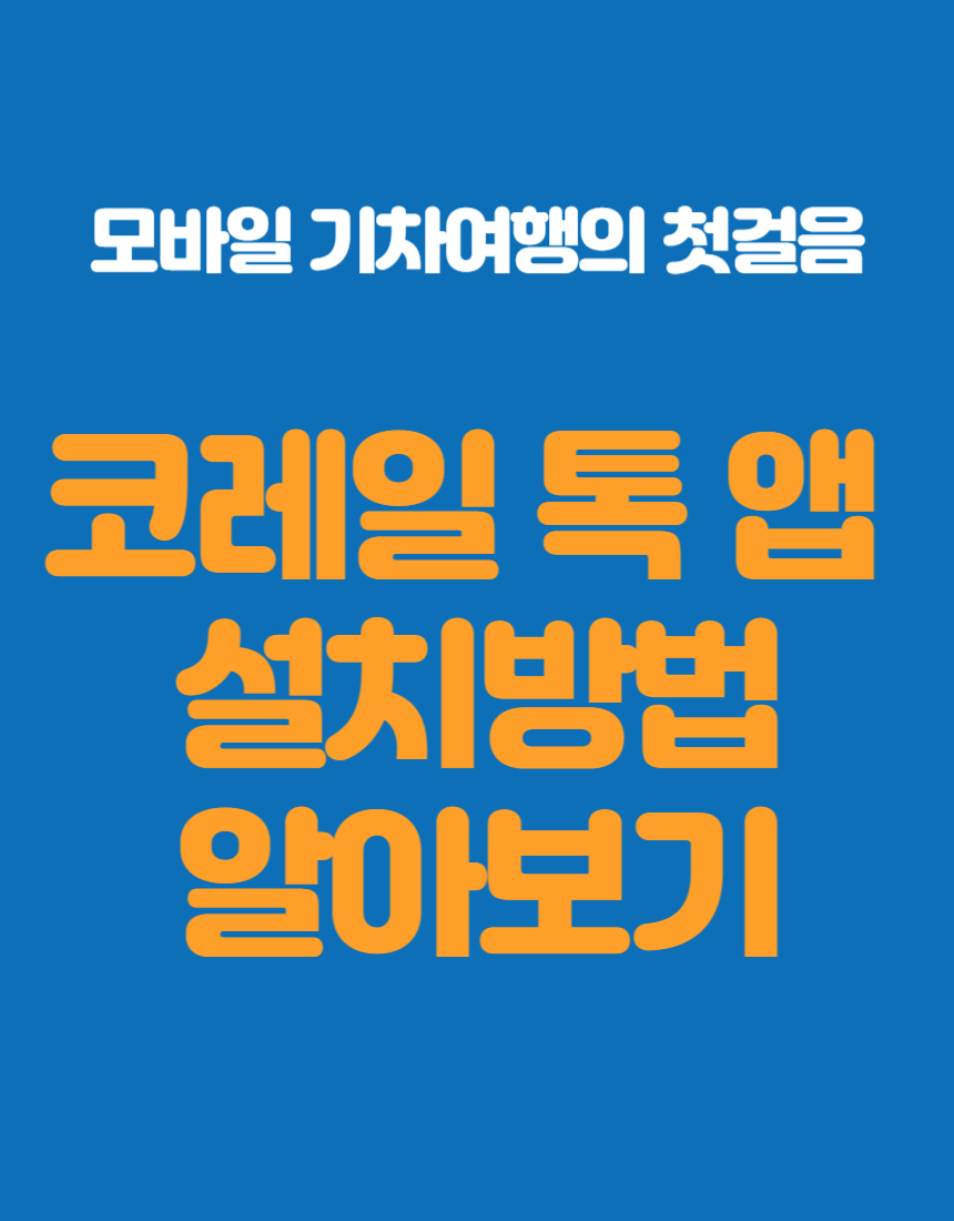 2025 코레일톡 앱 설치방법 가이드! (모바일 기차여행 첫걸음)