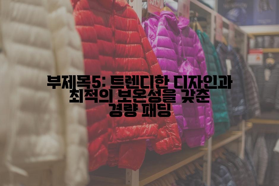 부제목5: 트렌디한 디자인과 최적의 보온성을 갖춘 경량 패딩