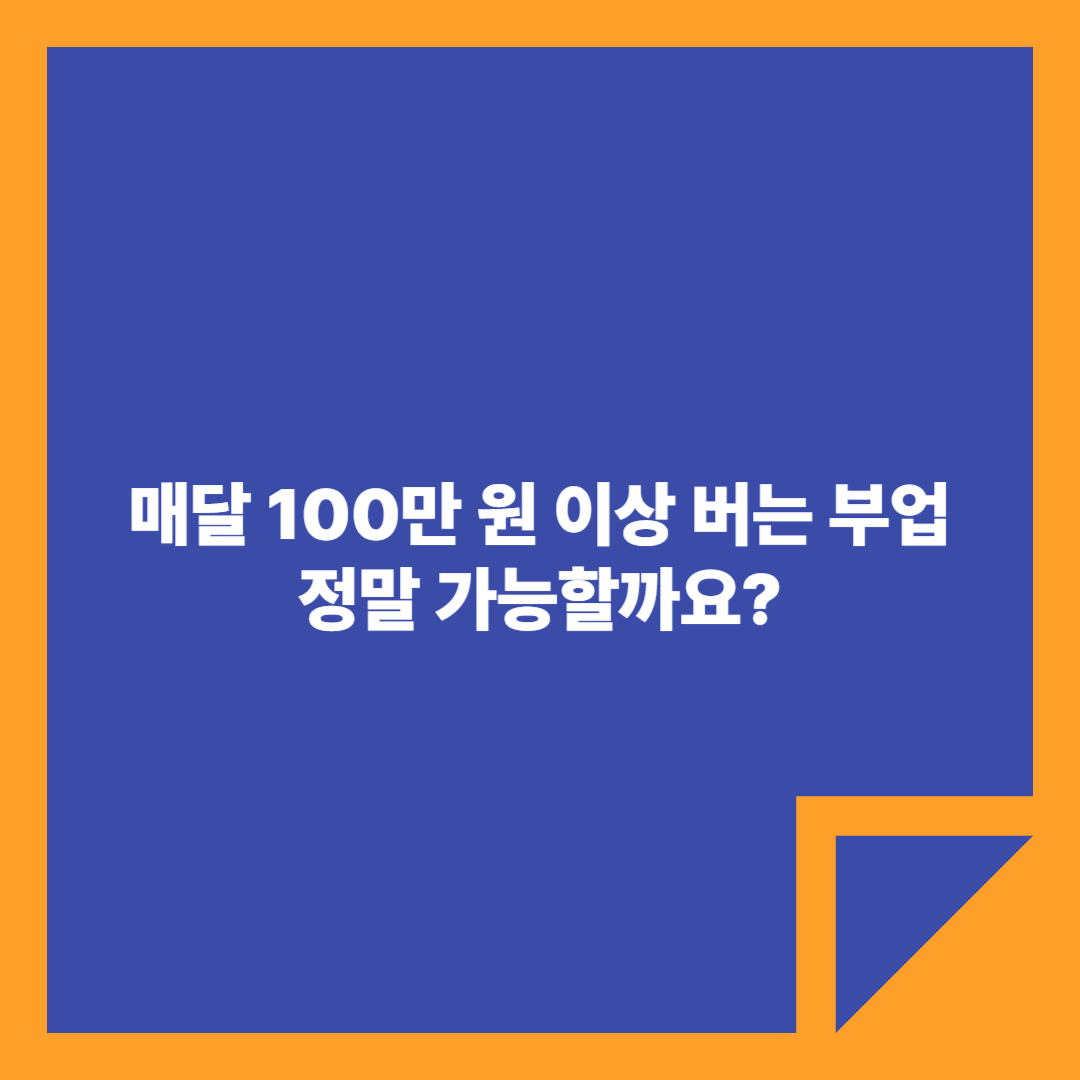 회사 없이도, 매달 100만 원 이상 버는 부업, 정말 가능할까요?라는 텍스트가 오렌지색 테두리가 있는 파란색 바탕에 올려져 있다