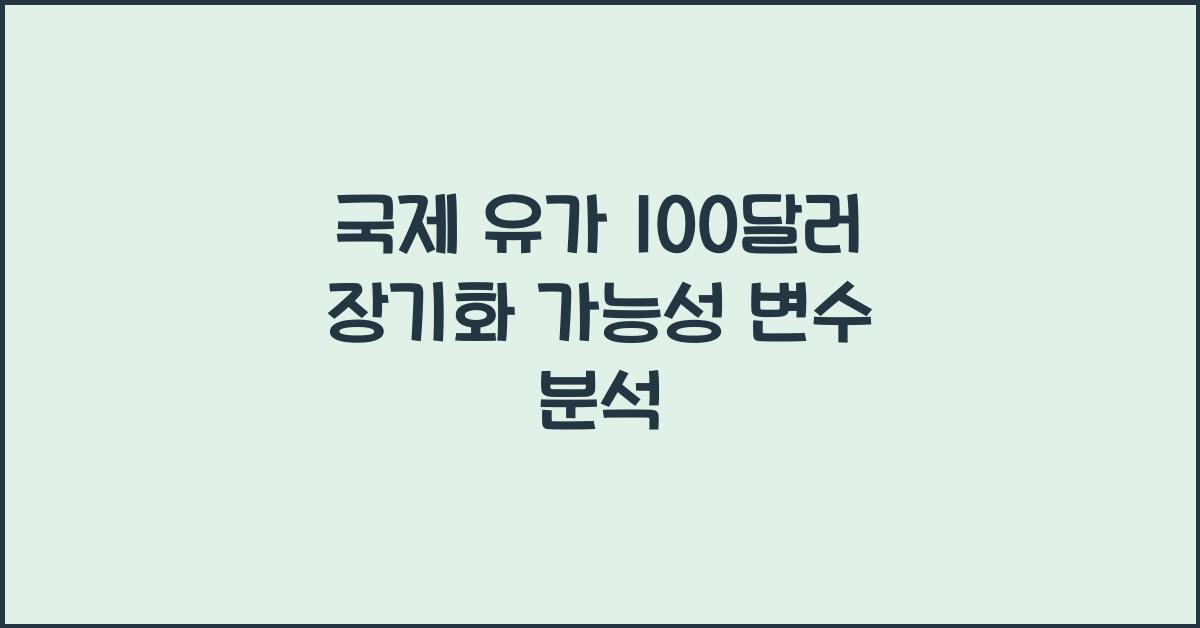 국제 유가 100달러 장기화 가능성, 앞으로의 변수는