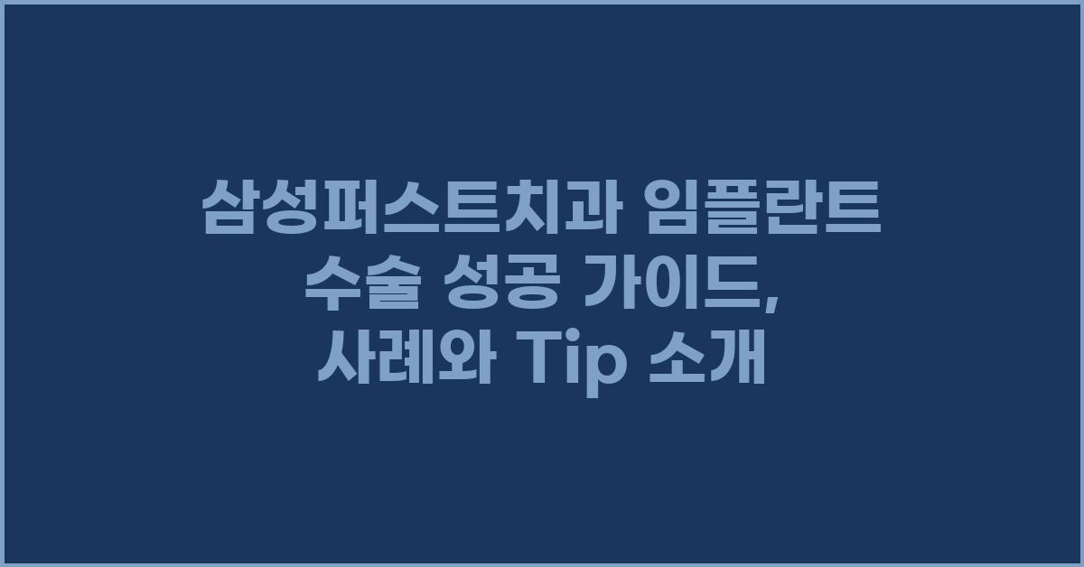 삼성퍼스트치과 임플란트 수술 성공 가이드