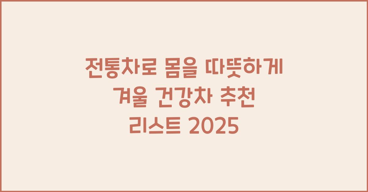 전통차로 몸을 따뜻하게! 건강차 추천 리스트