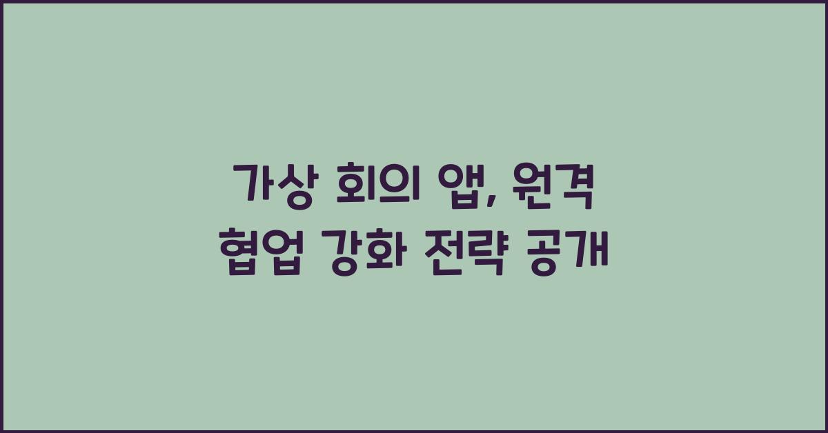 가상 회의 앱, 원격 협업 강화