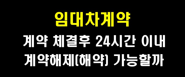 임대차계약_24시간 지나지 않았으면 계약해제, 해약 가능할까