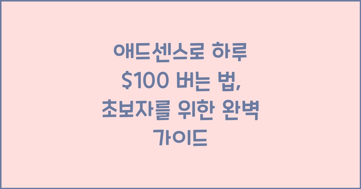 애드센스로 하루 $100 버는 법: 초보자를 위한 단계별 가이드