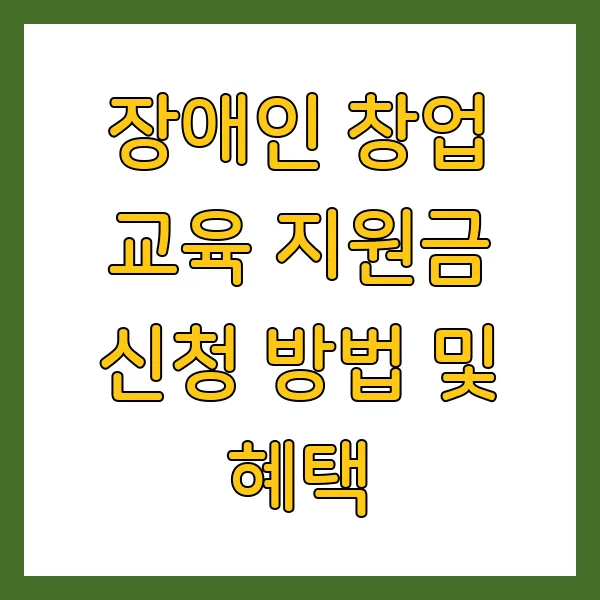 장애인 창업 교육 지원금 신청 방법 및 혜택