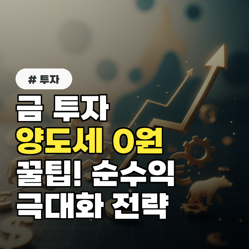 금투자 양도소득세 0원 만드는 꿀팁! 세금 걱정 없이 순수익 극대화하는 법