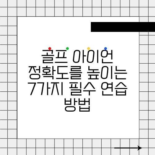 골프 아이언 정확도를 높이는 7가지 필수 연습 방법