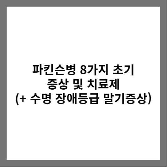 파킨슨병 8가지 초기 증상 및 치료제 (+ 수명 장애등급 말기증상)